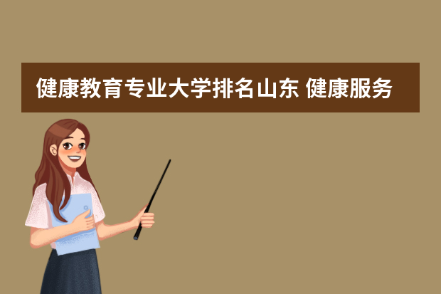 健康教育专业大学排名山东 健康服务与管理专业课程